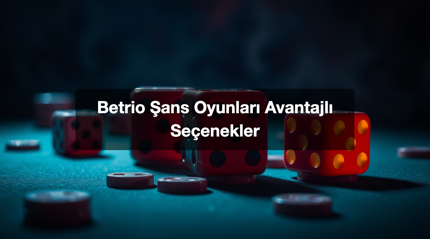 Betrio Şans Oyunları Avantajlı Seçenekler
